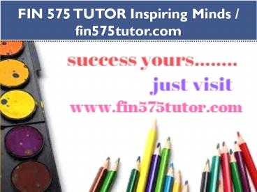 FIN 575 TUTOR Inspiring Minds / fin575tutor.com
