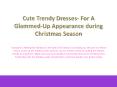 Cute Trendy Dresses: For A Glammed-Up Appearance during Christmas Season PowerPoint PPT Presentation