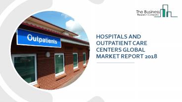 Hospitals And Outpatient Care Centers Global Market Report 2018
