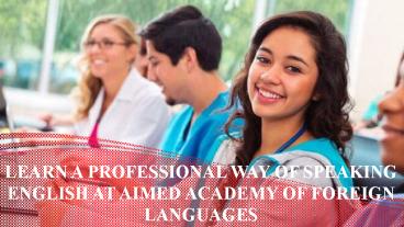LEARN A PROFESSIONAL WAY OF SPEAKING ENGLISH AT AIMED ACADEMY OF FOREIGN LANGUAGES