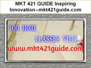 MKT 421 GUIDE Inspiring Innovation--mkt421guide.com