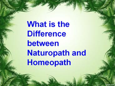 What is the difference between naturopath and homeopath?