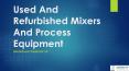 Used And Refurbished Mixers And Process Equipment PowerPoint PPT Presentation