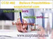 CCSI 460  Believe Possibilities--snaptutorial.com