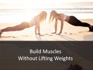 Build Muscles Without Lifting Weights (1)