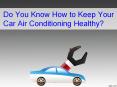 Do You Know How to Keep Your Car Air Conditioning Healthy? PowerPoint PPT Presentation