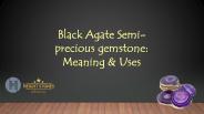 Black Agate Semi-precious gemstone: Meaning & Uses