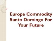 Europe Commodity Santo Domingo For Your Future