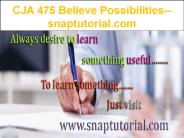 CJA 475  Believe Possibilities--snaptutorial.com