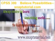 CPSS 300  Believe Possibilities--snaptutorial.com