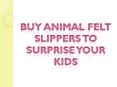 Buy Animal Felt Slippers to Surprise Your Kids - Hector & Queen