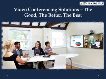 Video Conferencing Solutions — The Good, The Better, The Best
