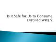 Is it Safe for Us to Consume Distilled Water? PowerPoint PPT Presentation