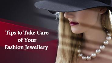 Tips to Take Care of Your Fashion Jewellery