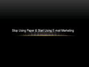 Stop Using Paper & Start Using E-mail Marketing