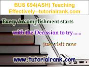 BUS 694(ASH) Teaching Effectively--tutorialrank.com