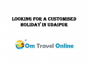 Looking For a Customised Holiday in Udaipur
