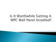 Is It Worthwhile Getting A WPC Wall Panel Installed? PowerPoint PPT Presentation