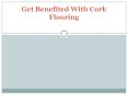 Get Benefited With Cork Flooring PowerPoint PPT Presentation