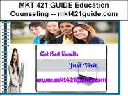 MKT 421 GUIDE Education Counseling -- mkt421guide.com