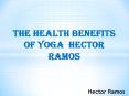 The Health Benefits Of Yoga ~ Hector Ramos PowerPoint PPT Presentation