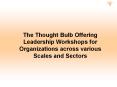 The Thought Bulb Offering Leadership Workshops for Organizations across various Scales and Sectors PowerPoint PPT Presentation