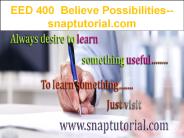EED 400   Believe Possibilities--snaptutorial.com