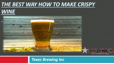 The best way how to make crispy wine - Texas Brewing Inc