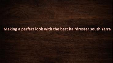 Making a perfect look with the best hairdresser south Yarra