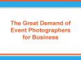 The Great Demand of Event Photographer for Business PowerPoint PPT Presentation