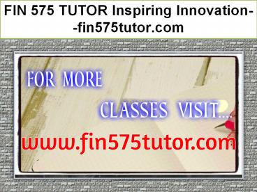 FIN 575 TUTOR Inspiring Innovation--fin575tutor.com