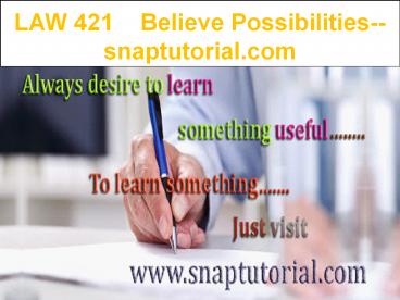 LAW 421   Believe Possibilities--snaptutorial.com