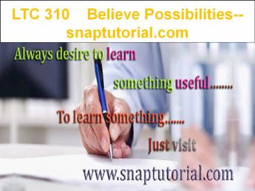 LTC 310   Believe Possibilities--snaptutorial.com