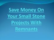 Save Money On Your Small Stone Projects With Remnants