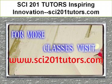 SCI 201 TUTORS Inspiring Innovation--sci201tutors.com