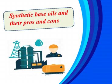 Synthetic base oils and their pros and cons