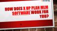How Does X Up Plan MLM Software Work For You? PowerPoint PPT Presentation