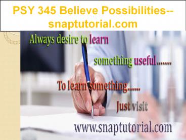 PSY 345 Believe Possibilities--snaptutorial.com