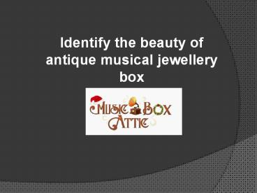 The beauty of Antique Musical Jewellery Box