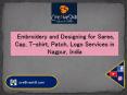 Designing and Embroidery for Saree,Cap,T-shirt,Patch,Logo services in Nagpur,India PowerPoint PPT Presentation