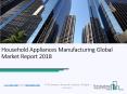 Household Appliances Manufacturing Global Market Report 2018 PowerPoint PPT Presentation