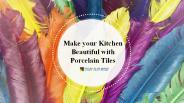 Make your Kitchen beautiful with Porcelain Tiles
