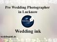 Pre Wedding Photographer in Lucknow Wedding Ink PowerPoint PPT Presentation