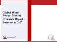 Wind Power Market 2018 Global Industry Size, Demand, Growth Analysis, Share, Revenue, Manufacturers and Forecast 2027 PowerPoint PPT Presentation
