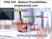 PAD 510 Believe Possibilities--snaptutorial.com