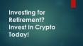 Investing for Retirement? Invest in Crypto Today! PowerPoint PPT Presentation