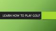 Learn How to Play Golf & know about Golf Tips and Rules PowerPoint PPT Presentation