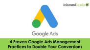 4 Proven Google Ads Management Practices to Double Your Conversions