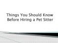 Things you should Know before Hiring a Pet Sitter PowerPoint PPT Presentation