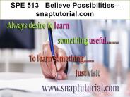 SPE 513 Believe Possibilities--snaptutorial.com